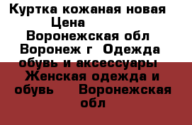 Куртка кожаная новая › Цена ­ 3 500 - Воронежская обл., Воронеж г. Одежда, обувь и аксессуары » Женская одежда и обувь   . Воронежская обл.